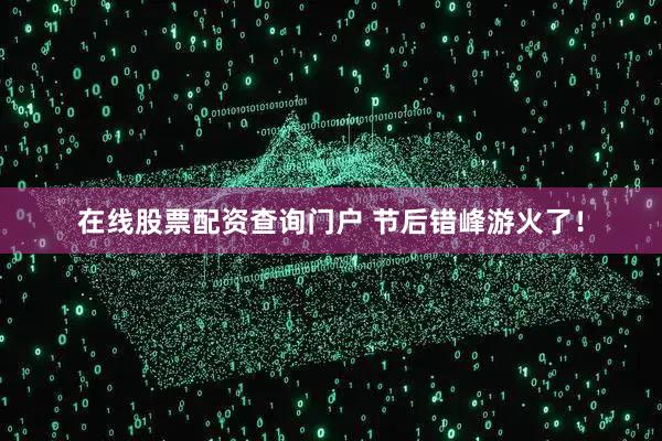在线股票配资查询门户 节后错峰游火了！